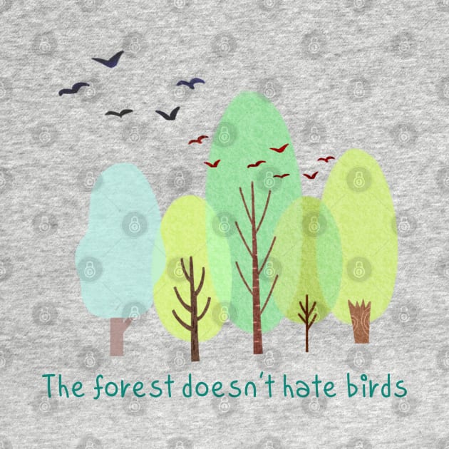 The forest doesn't hate birds,eco,Nature friendly,Environmentally friendly by zzzozzo